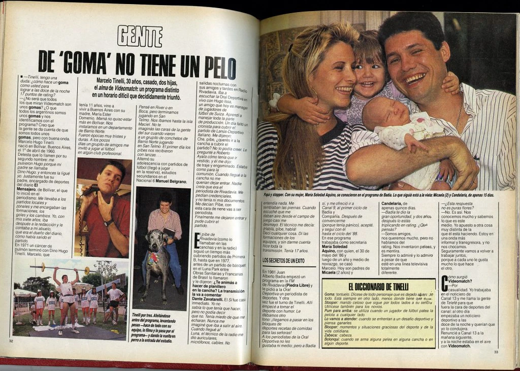 “Arranqué por casualidad. Trabajaba en Canal 13 y me llama la gente de Telefe para que fuera la cara de deportes del canal: al otro día empezaba un noticiero deportivo a las doce de la noche y querían que lo condujera. Renuncié al 13 a la mañana siguiente, y a la noche estaba en el aire con ‘VideoMatch’” (1990)